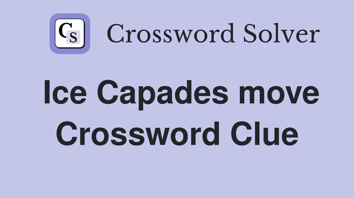 Ice Capades move Crossword Clue