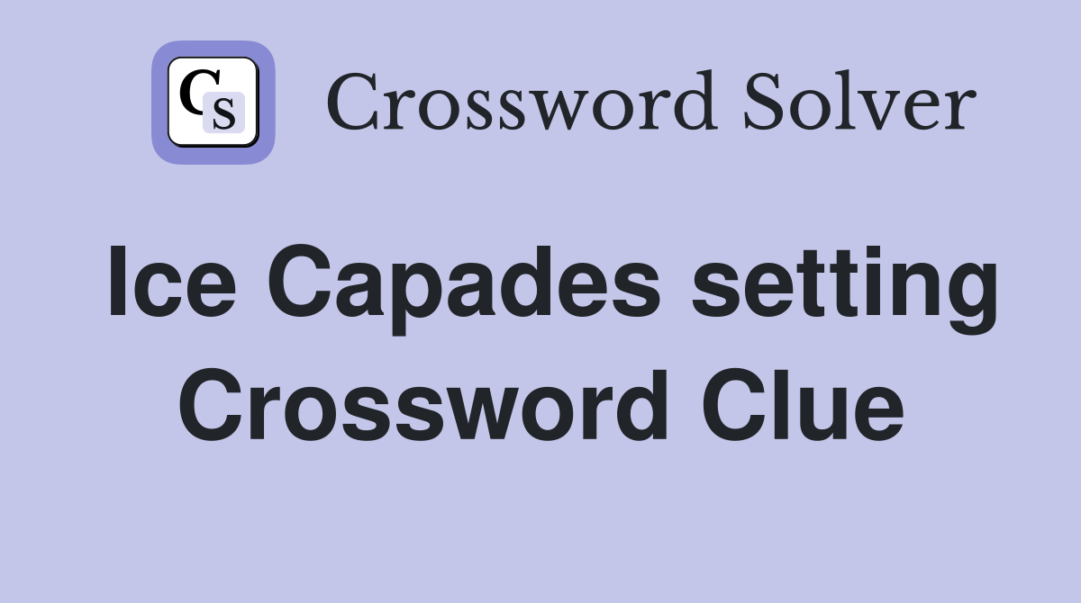 Ice Capades setting Crossword Clue