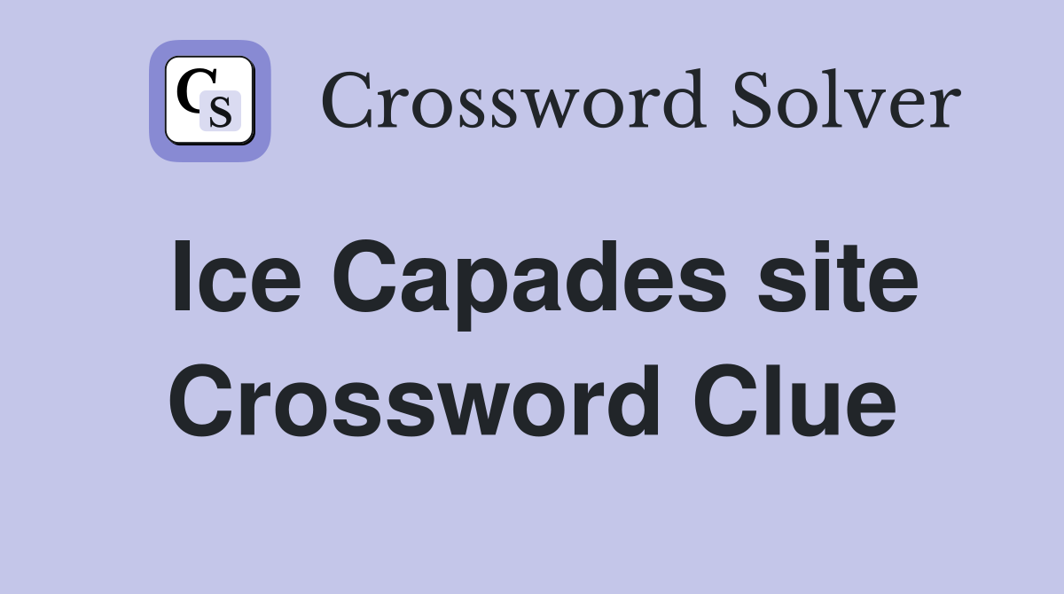 Ice Capades site Crossword Clue