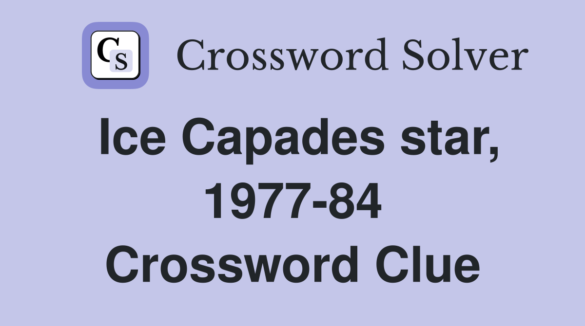 Ice Capades star, 1977-84 Crossword Clue