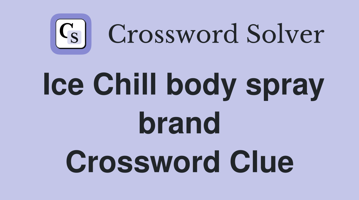 Ice Chill body spray brand Crossword Clue