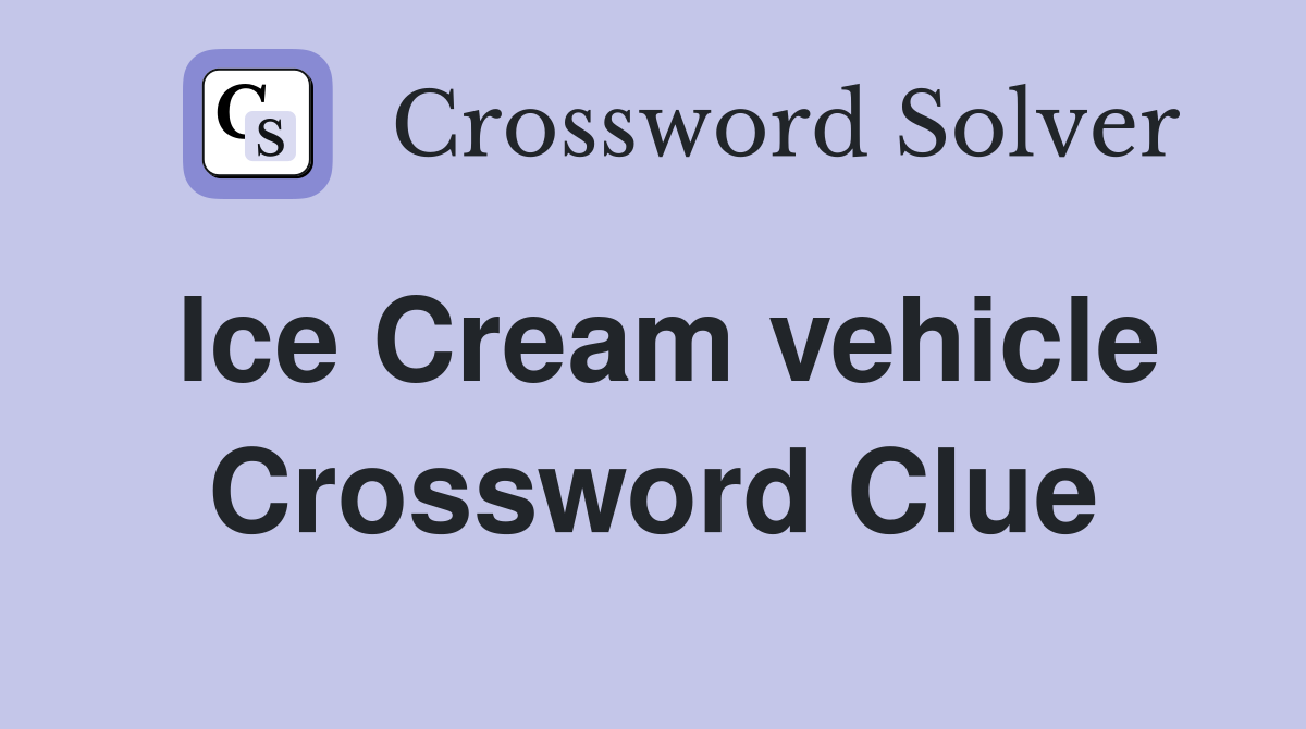 Ice Cream vehicle Crossword Clue