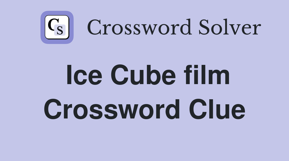 Ice Cube film Crossword Clue