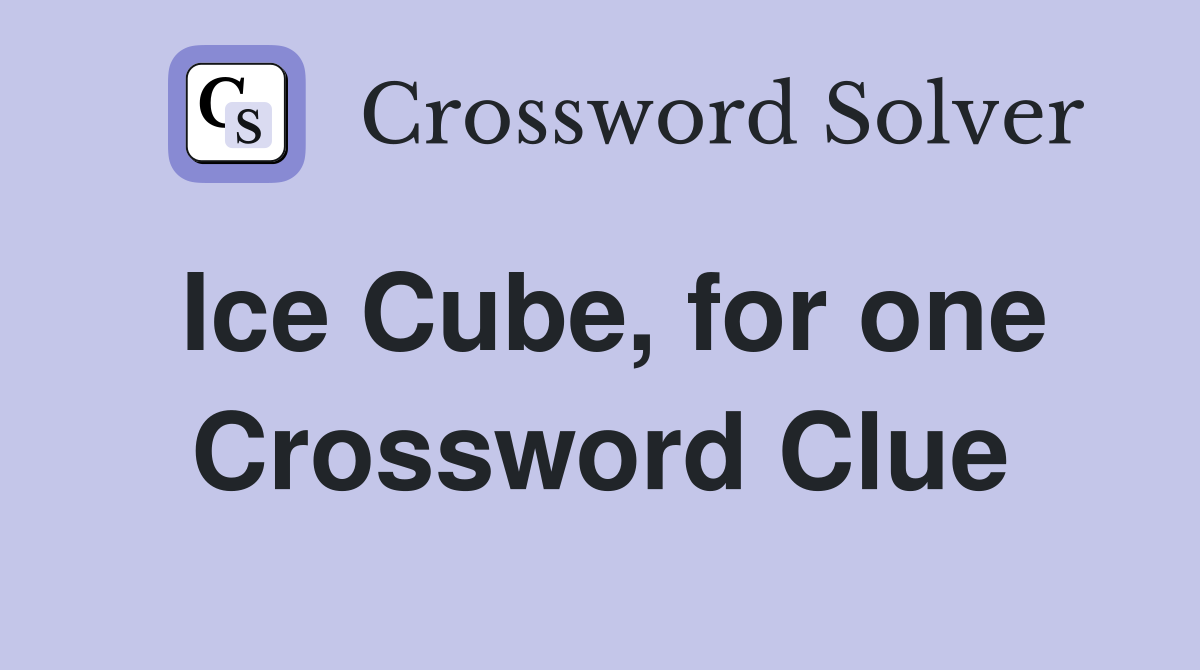 Ice Cube, for one Crossword Clue