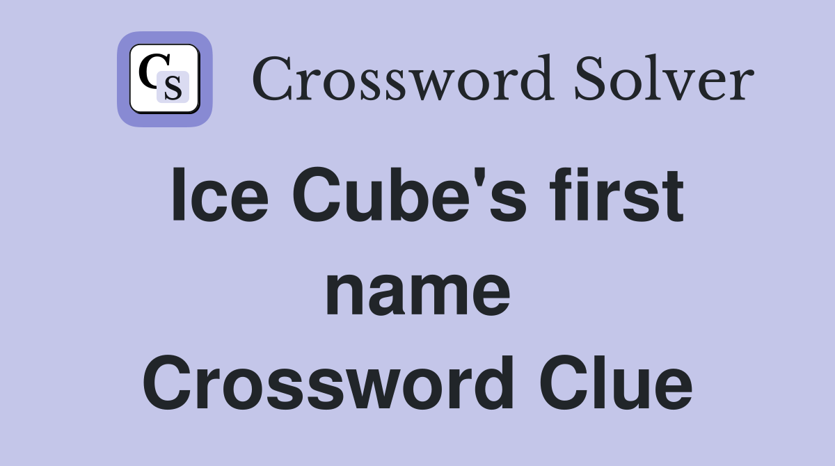 Ice Cube's first name Crossword Clue