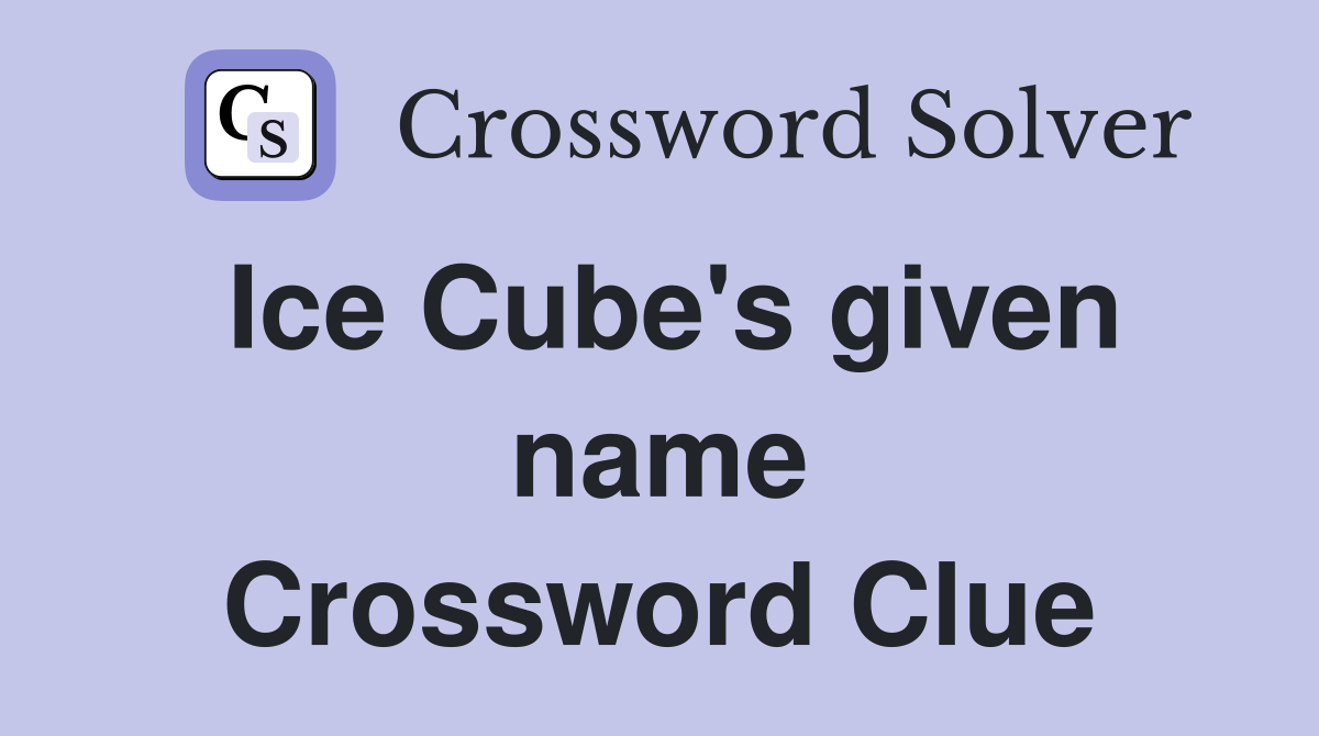 Ice Cube's given name Crossword Clue