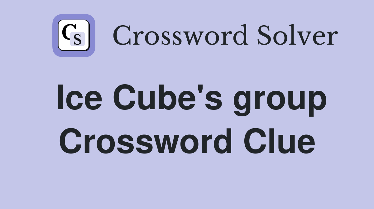 Ice Cube's group Crossword Clue