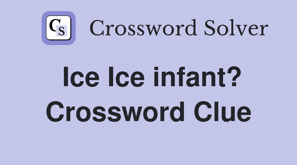 Ice Ice infant? Crossword Clue