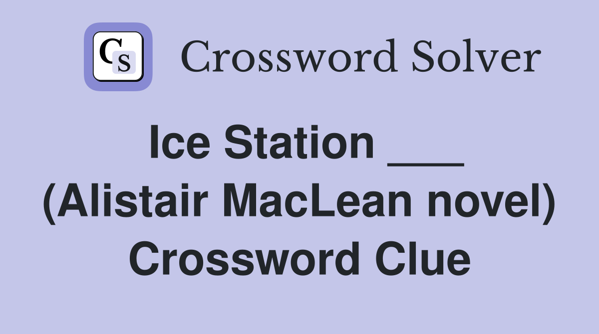 Ice Station ___ (Alistair MacLean novel) Crossword Clue