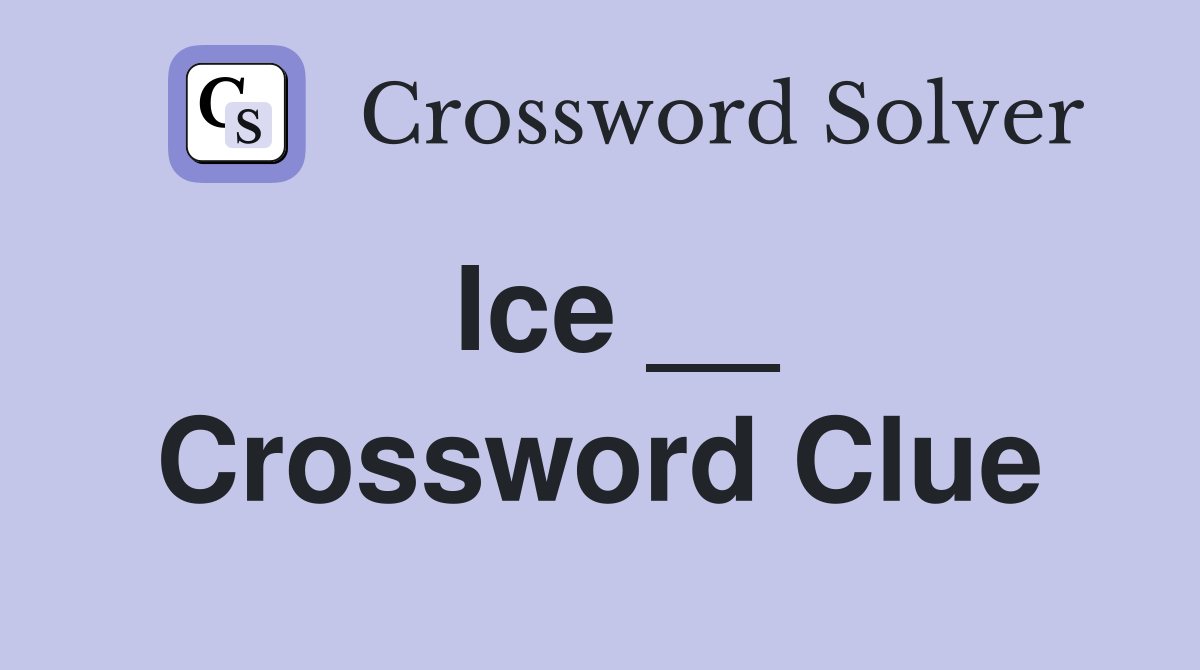 Ice __ Crossword Clue
