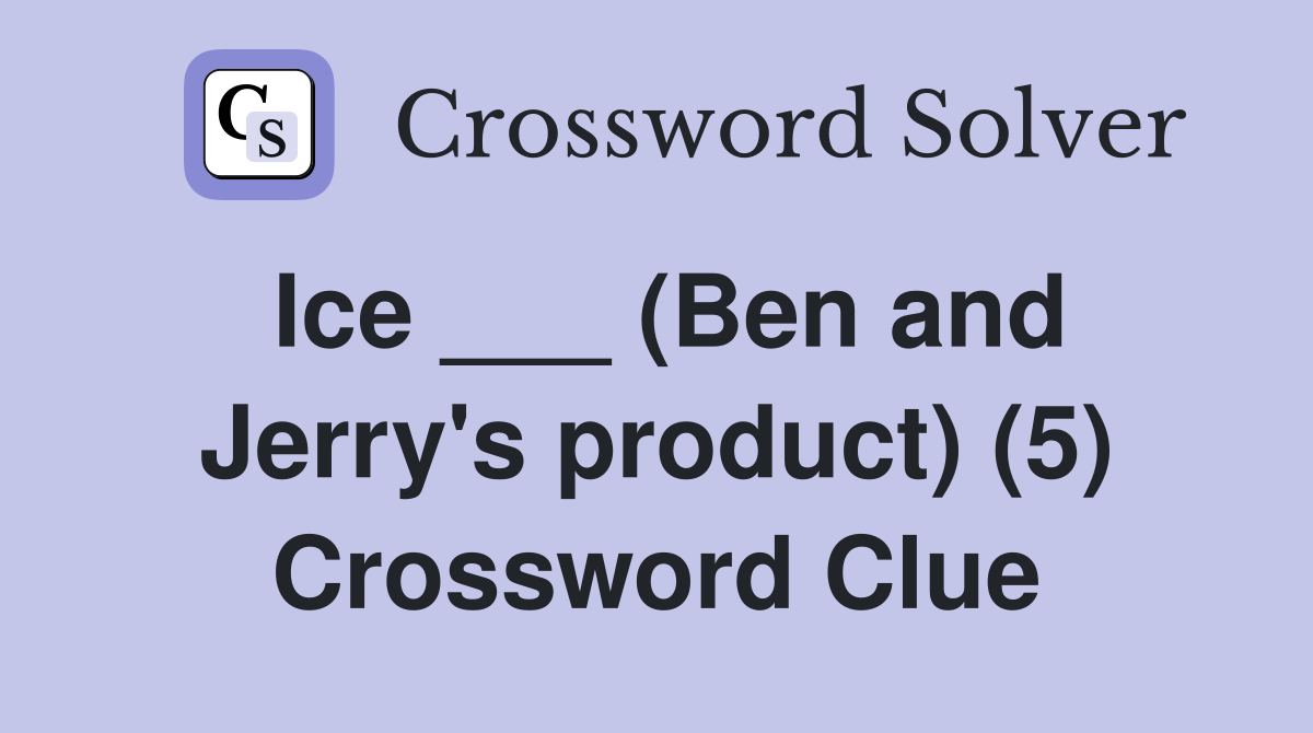 Ice ___ (Ben and Jerry's product) (5) Crossword Clue