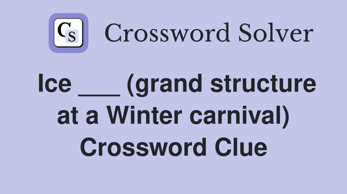 Ice ___ (grand structure at a Winter carnival) Crossword Clue
