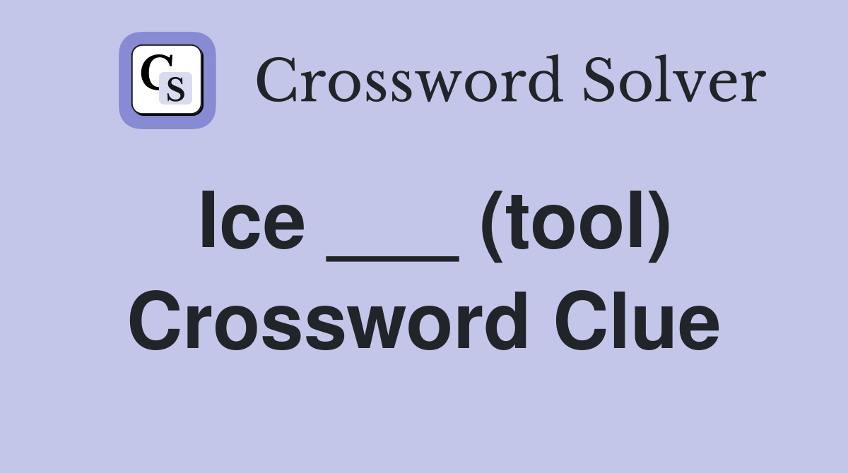 Ice ___ (tool) Crossword Clue