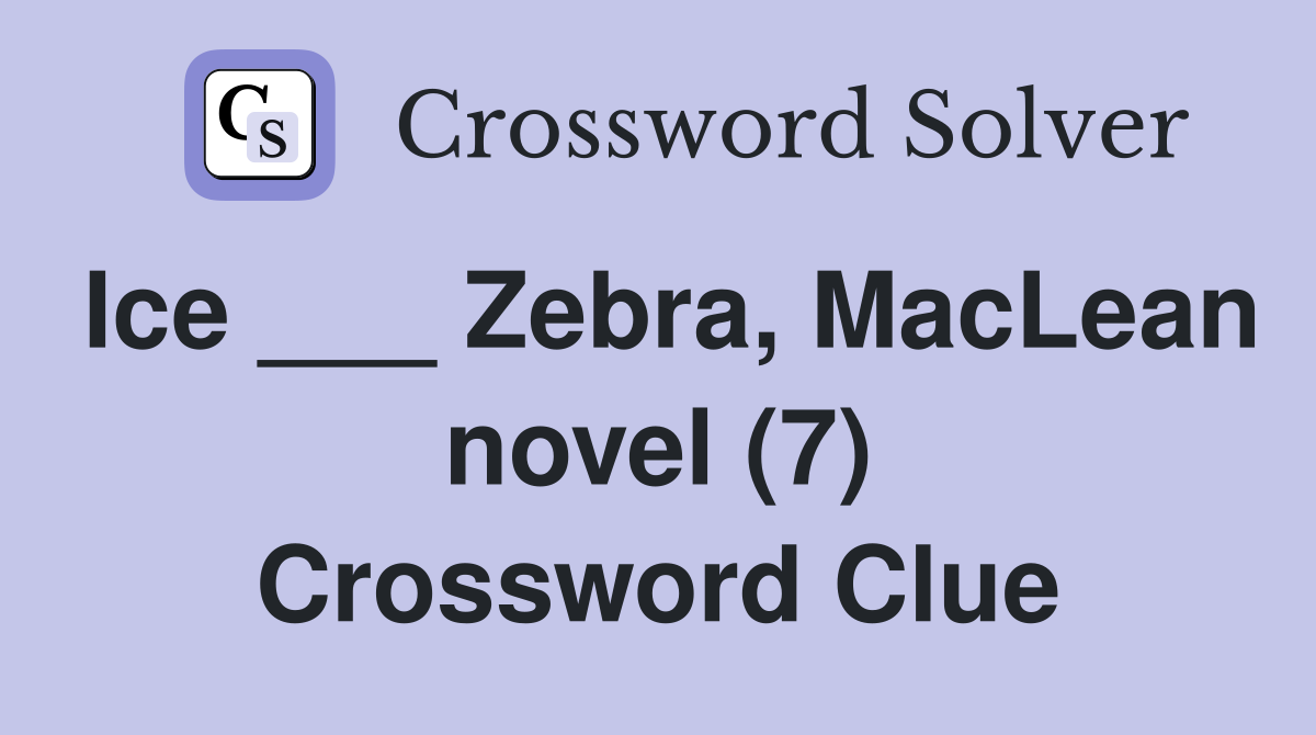 Ice ___ Zebra, MacLean novel (7) Crossword Clue