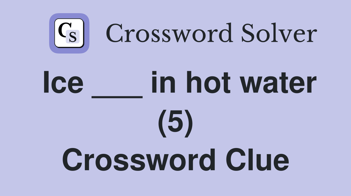 Ice ___ in hot water (5) Crossword Clue