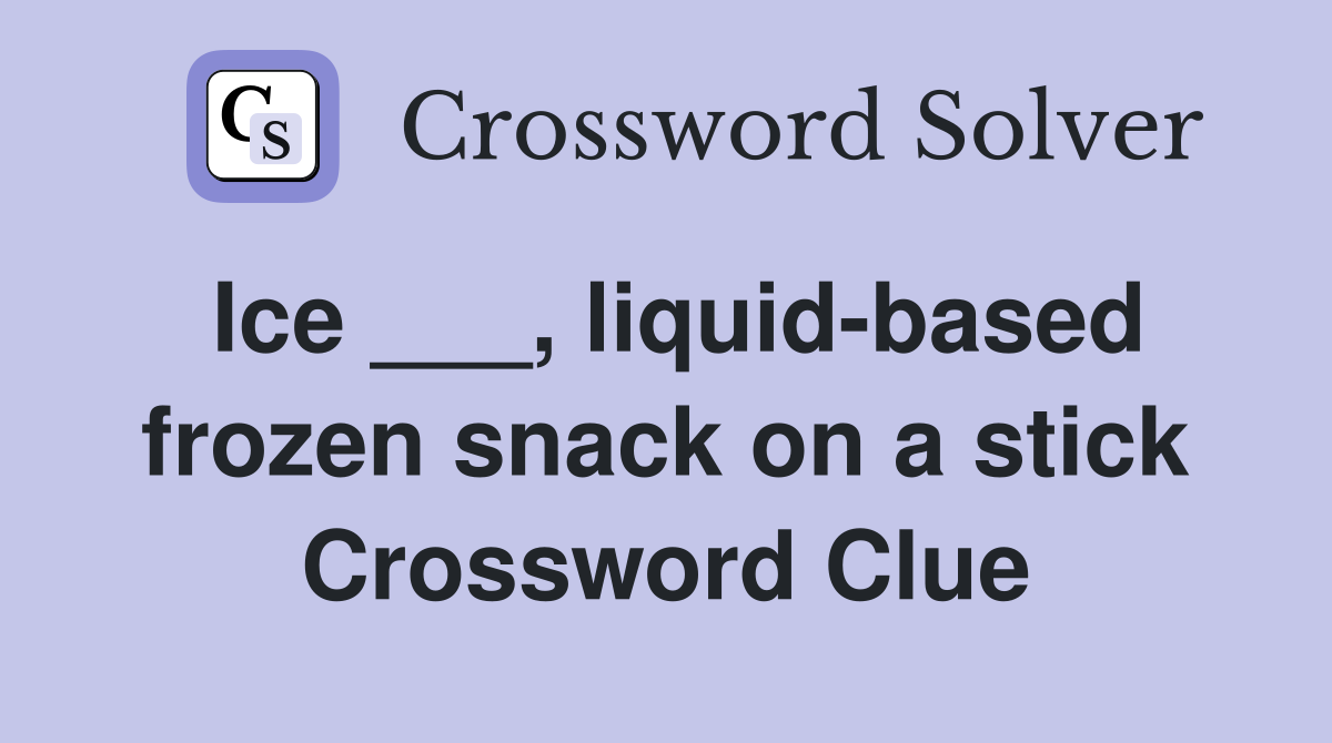 Ice ___, liquid-based frozen snack on a stick Crossword Clue