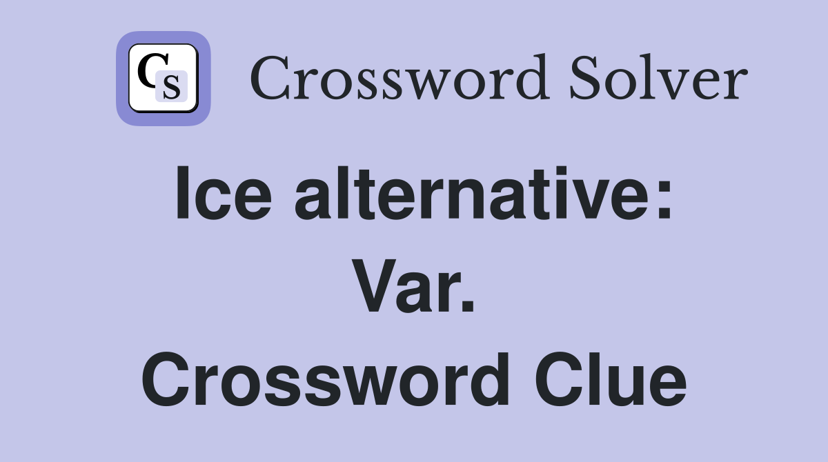 Ice alternative: Var. Crossword Clue