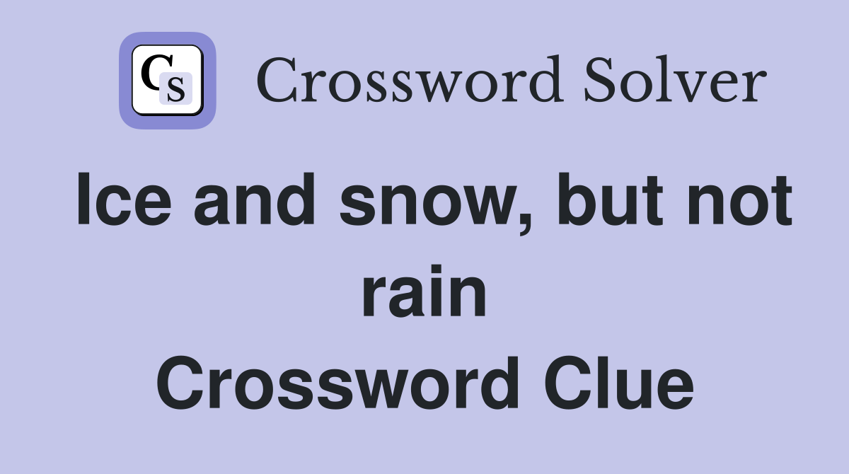 Ice and snow, but not rain Crossword Clue