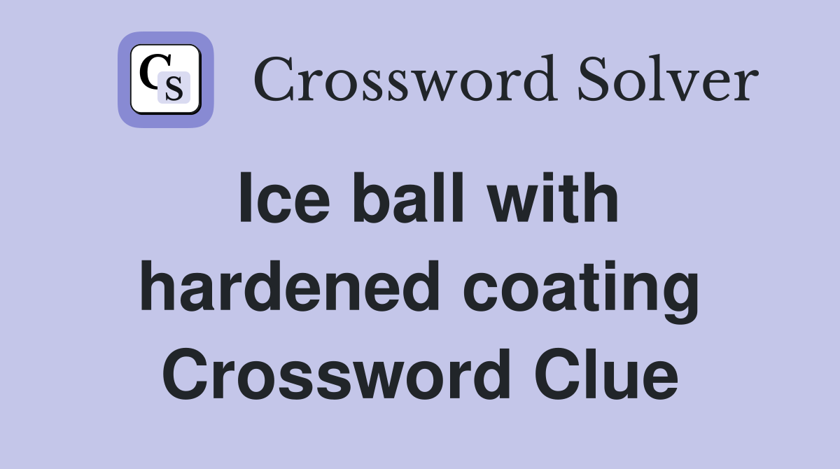 Ice ball with hardened coating Crossword Clue