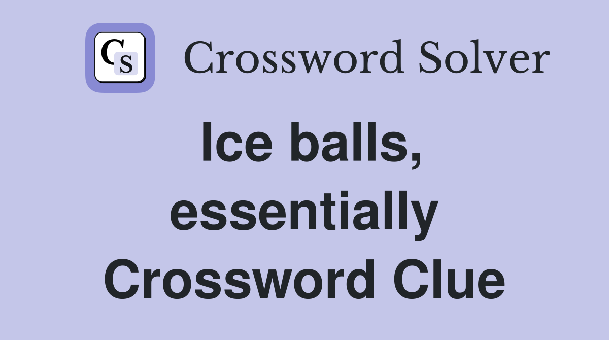 Ice balls, essentially Crossword Clue