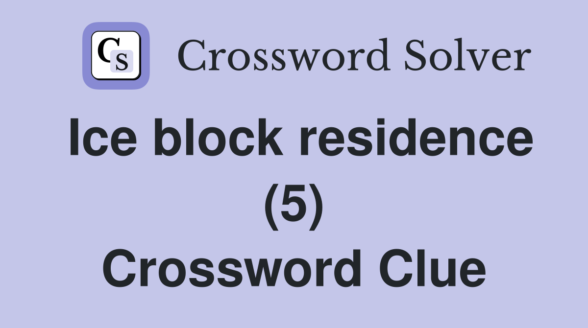 Ice block residence (5) Crossword Clue