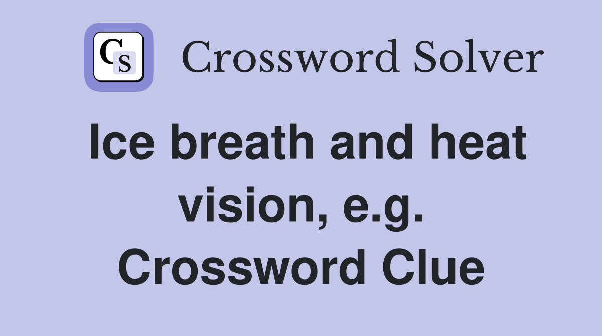 Ice breath and heat vision, e.g. Crossword Clue