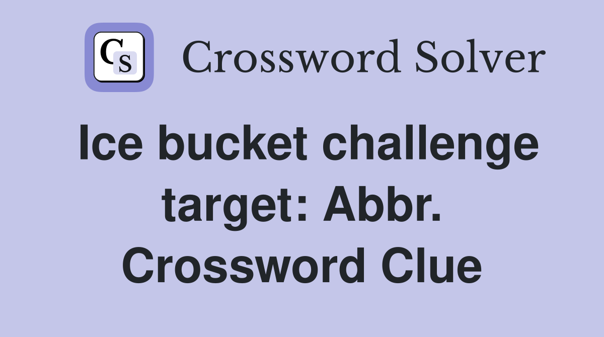 Ice bucket challenge target: Abbr. Crossword Clue