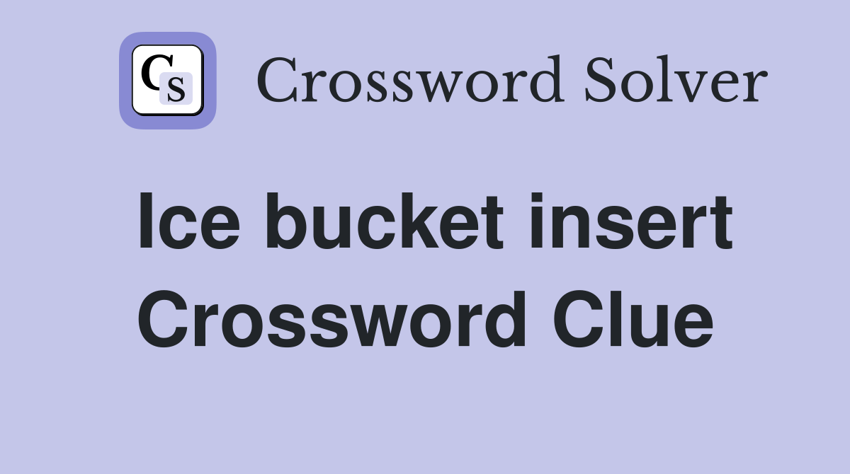 Ice bucket insert Crossword Clue