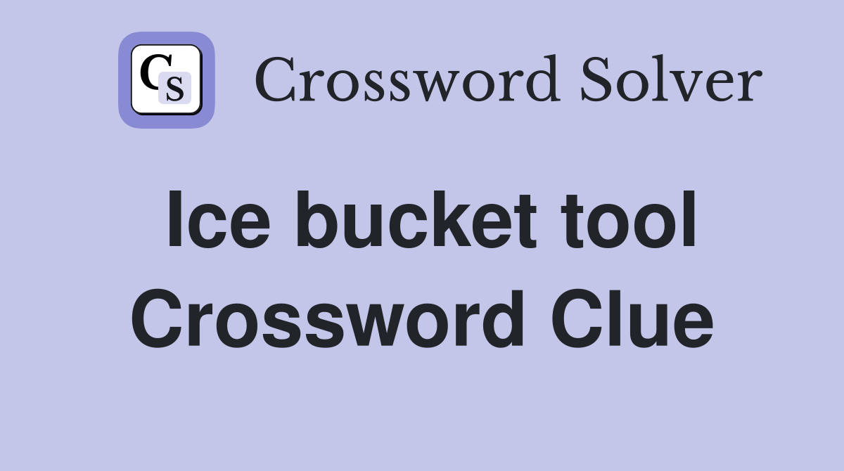 Ice bucket tool Crossword Clue