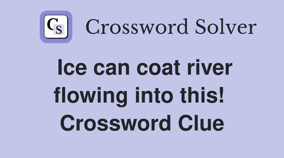 Ice can coat river flowing into this!  Crossword Clue