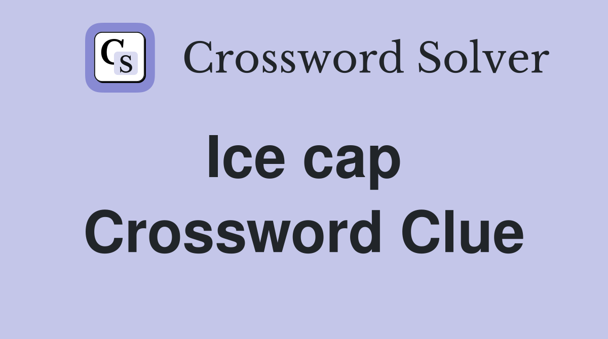Ice cap  Crossword Clue