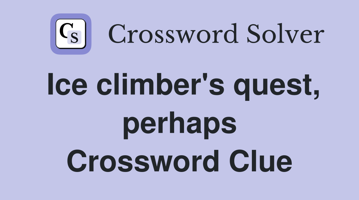 Ice climber's quest, perhaps Crossword Clue