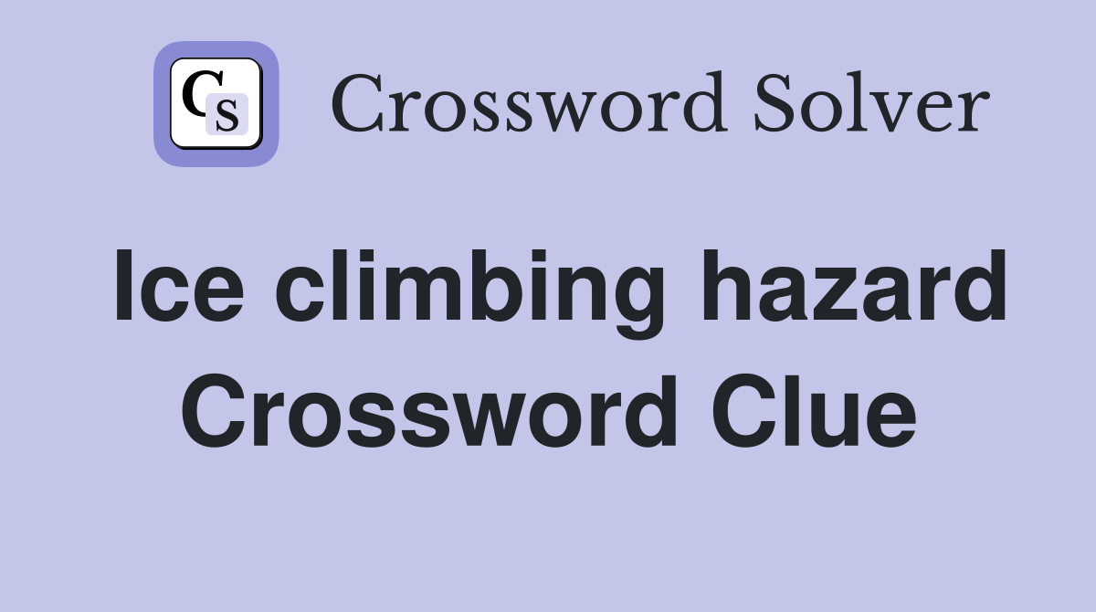 Ice climbing hazard Crossword Clue