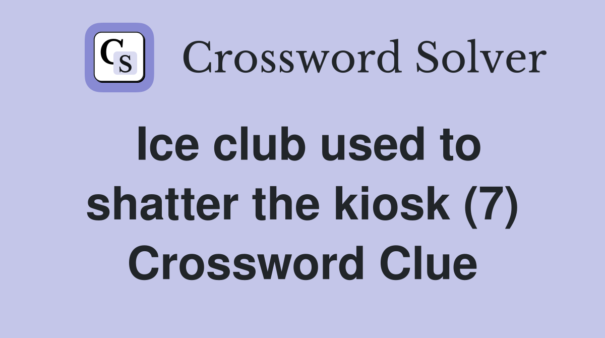 Ice club used to shatter the kiosk (7) Crossword Clue