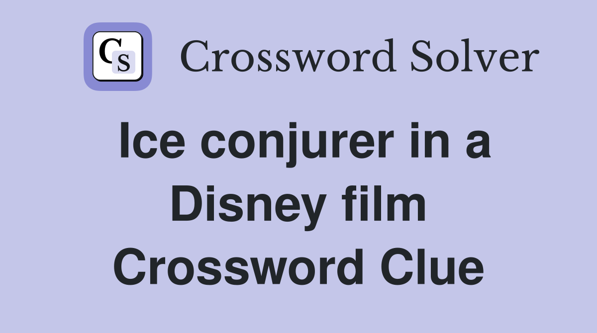 Ice conjurer in a Disney film Crossword Clue