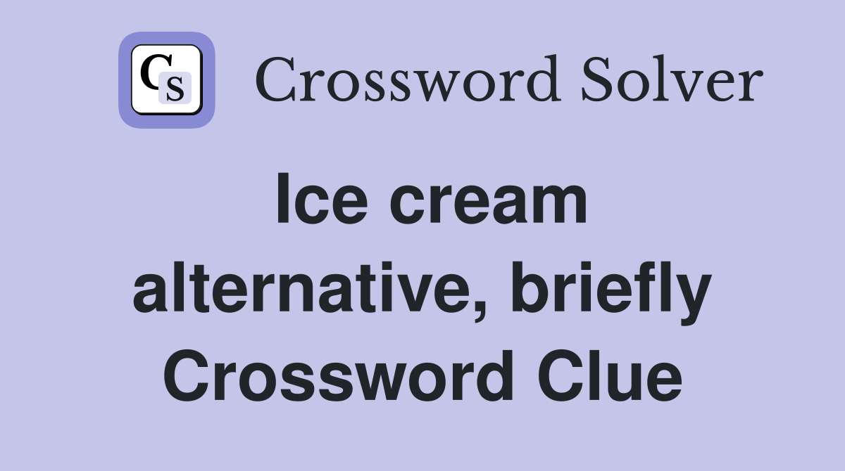 Ice cream alternative, briefly Crossword Clue