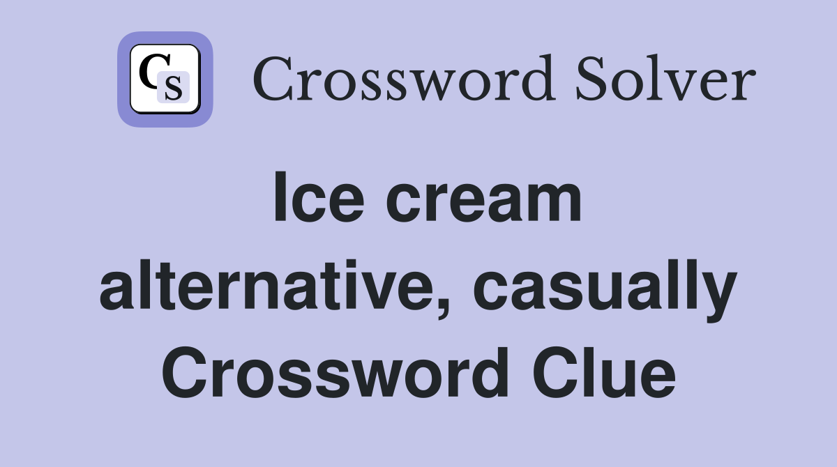 Ice cream alternative, casually Crossword Clue