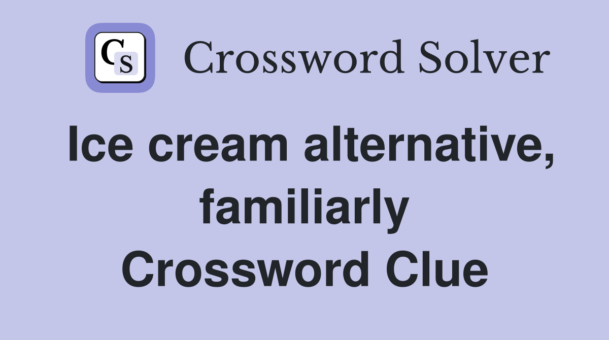 Ice cream alternative, familiarly Crossword Clue