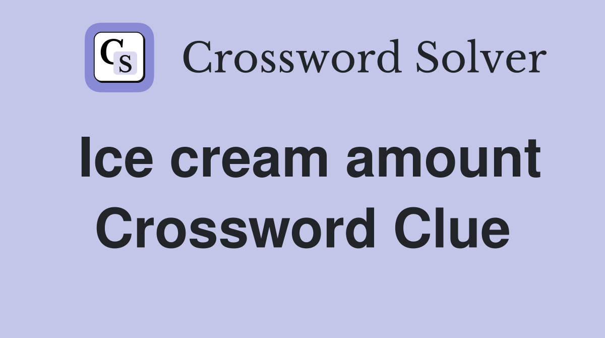 Ice cream amount Crossword Clue