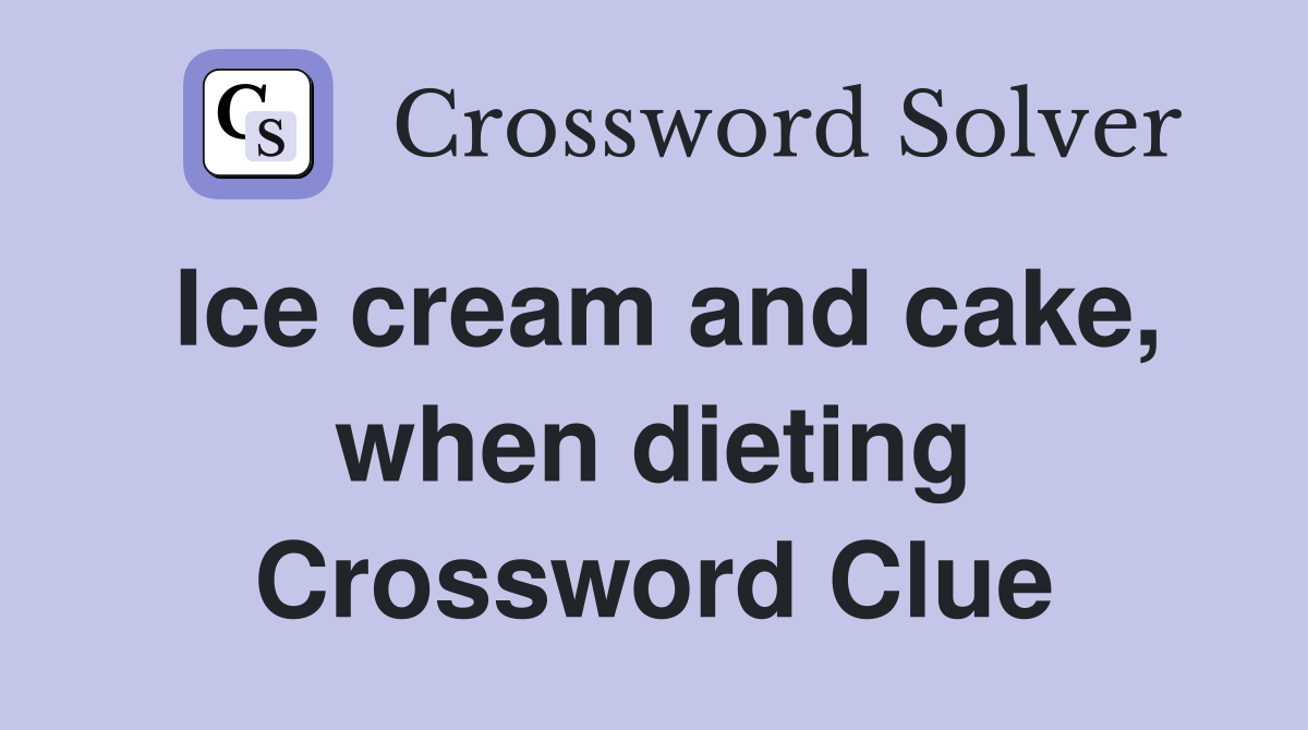 Ice cream and cake, when dieting Crossword Clue