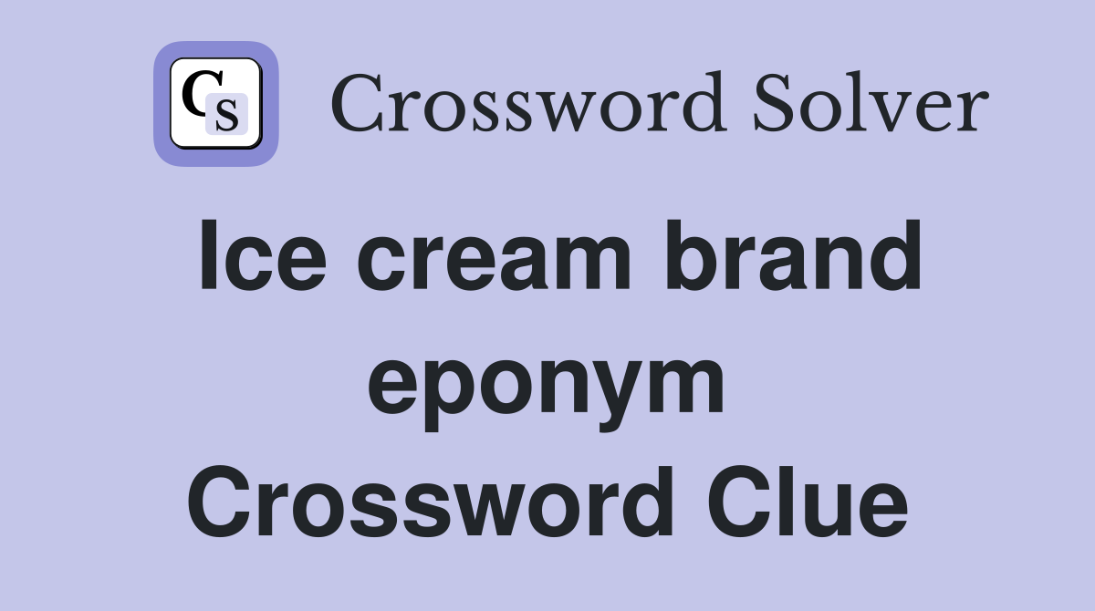 Ice cream brand eponym Crossword Clue