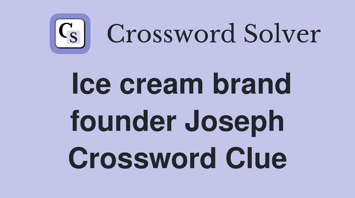 Ice cream brand founder Joseph Crossword Clue