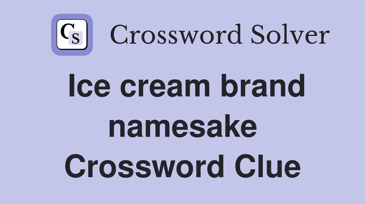 Ice cream brand namesake Crossword Clue