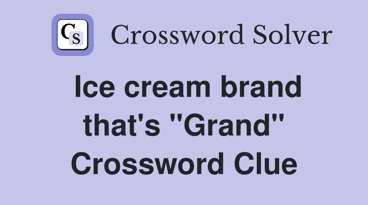 Ice cream brand that's "Grand" Crossword Clue