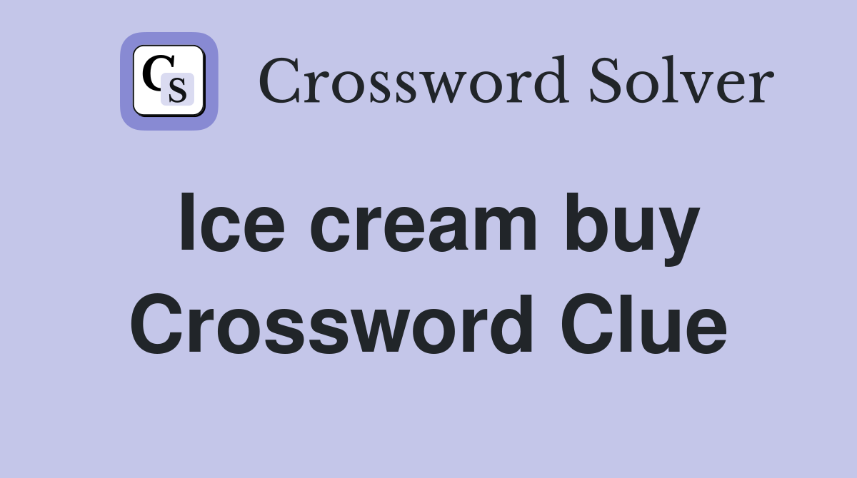 Ice cream buy Crossword Clue