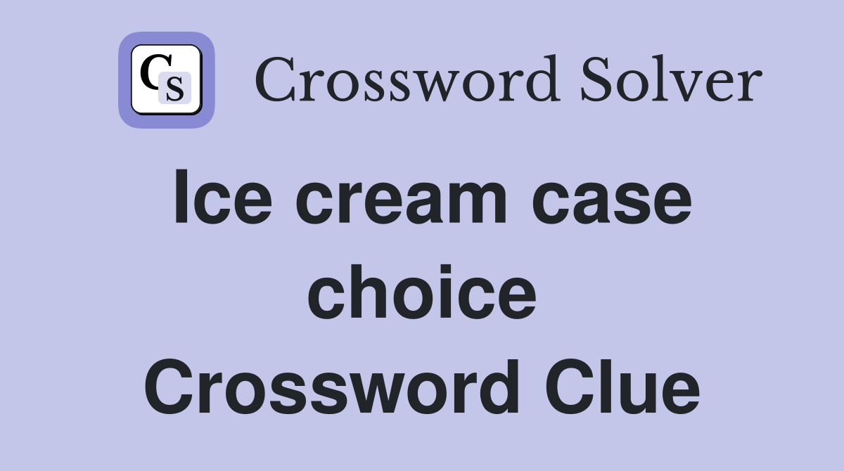 Ice cream case choice Crossword Clue