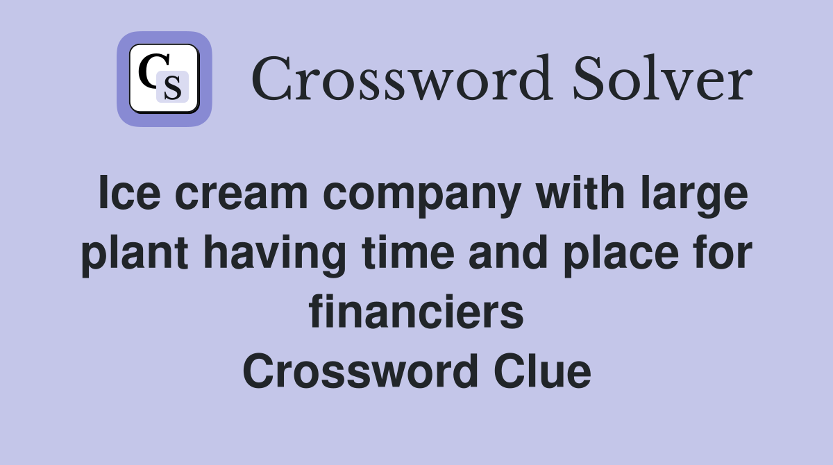 Ice cream company with large plant having time and place for financiers Crossword Clue
