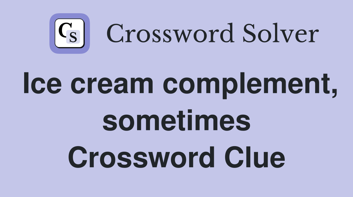 Ice cream complement, sometimes Crossword Clue