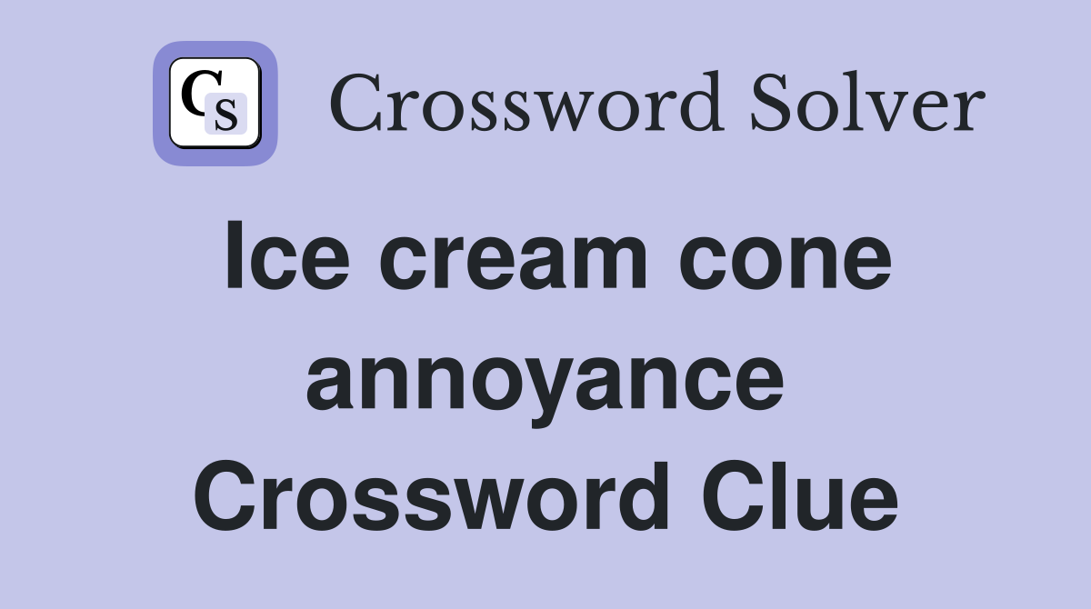 Ice cream cone annoyance Crossword Clue