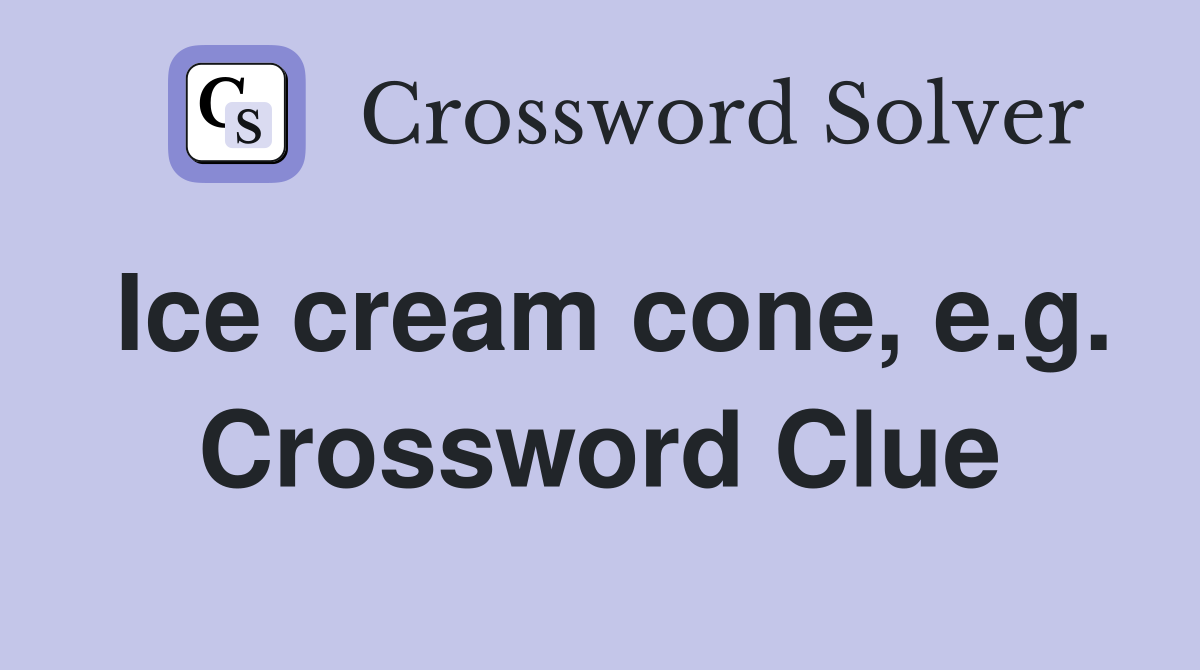 Ice cream cone, e.g. Crossword Clue